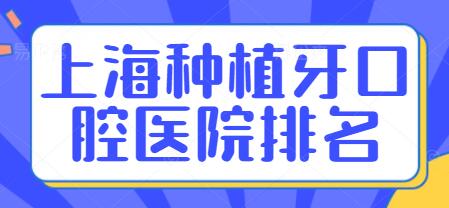 上海种植牙口腔医院排名，共5家上榜，选哪家放心？