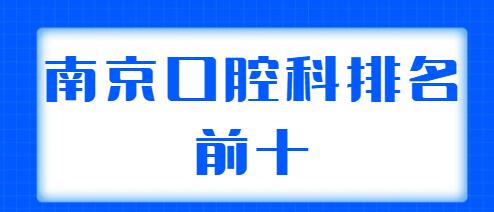 南京口腔科排名前十汇总：美奥口腔、雅度口腔成功上榜，技术水准不错！