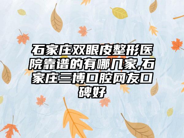 石家庄双眼皮整形医院靠谱的有哪几家,石家庄三博口腔网友口碑好