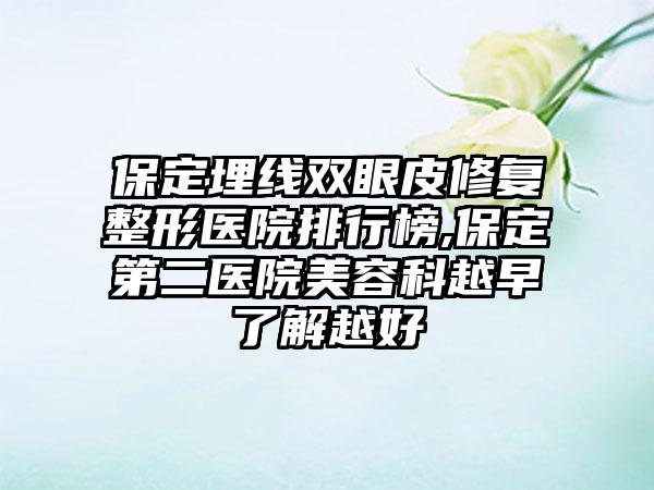 保定埋线双眼皮修复整形医院排行榜,保定第二医院美容科越早了解越好