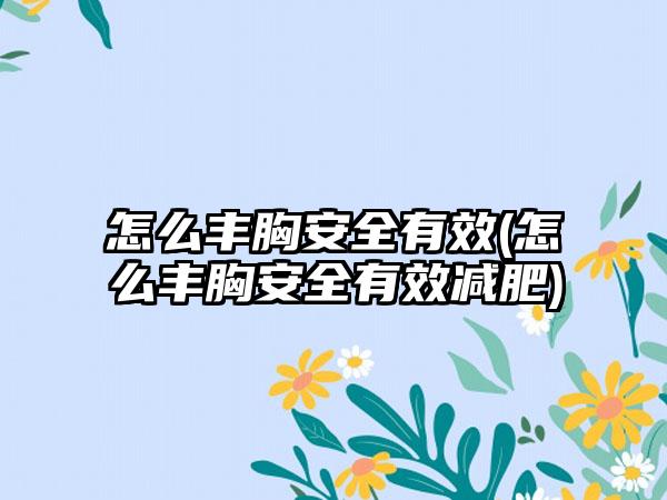 怎么丰胸安好有效(怎么丰胸安好有效减肥)