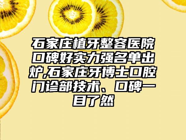 石家庄植牙整容医院口碑好实力强名单出炉,石家庄牙博士口腔门诊部技术、口碑一目了然