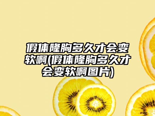 假体隆胸多久才会变软啊(假体隆胸多久才会变软啊图片)