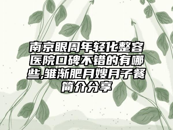 南京眼周年轻化整容医院口碑不错的有哪些,雏渐肥月嫂月子餐简介分享