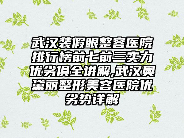 武汉装假眼整容医院排行榜前七前三实力优劣俱全讲解,武汉奥黛丽整形美容医院优劣势详解