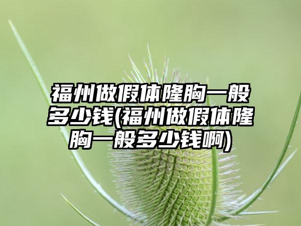 福州做假体隆胸一般多少钱(福州做假体隆胸一般多少钱啊)