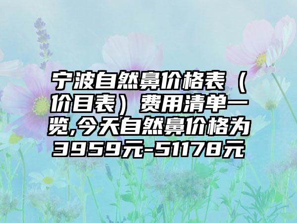 宁波自然鼻价格表（价目表）费用清单一览,今天自然鼻价格为3959元-51178元