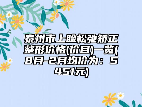 泰州市上睑松弛矫正整形价格(价目)一览(8月-2月均价为：5451元)