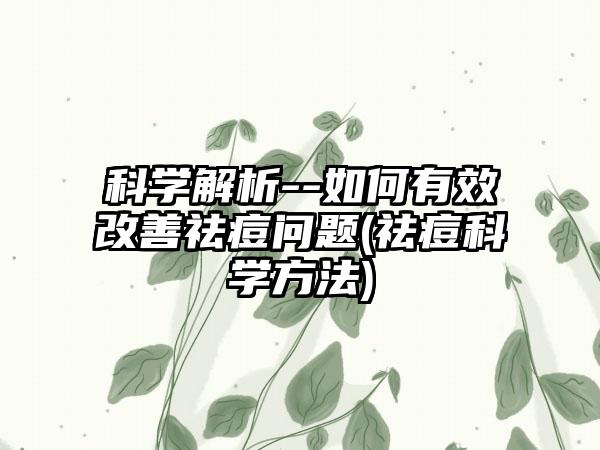 科学解析--如何有效改善祛痘问题(祛痘科学方法)