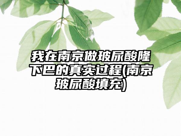 我在南京做玻尿酸隆下巴的真实过程(南京玻尿酸填充)