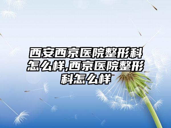 西安西京医院整形科怎么样,西京医院整形科怎么样