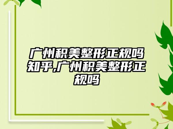 广州积美整形正规吗知乎,广州积美整形正规吗