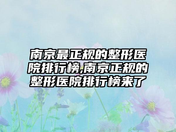 南京非常正规的整形医院排行榜,南京正规的整形医院排行榜来了