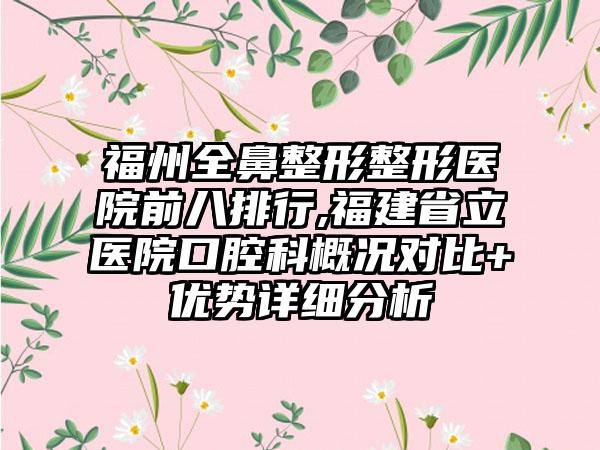 福州全鼻整形整形医院前八排行,福建省立医院口腔科概况对比+优势详细分析