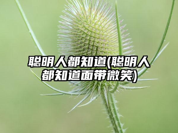 聪明人都知道(聪明人都知道面带微笑)