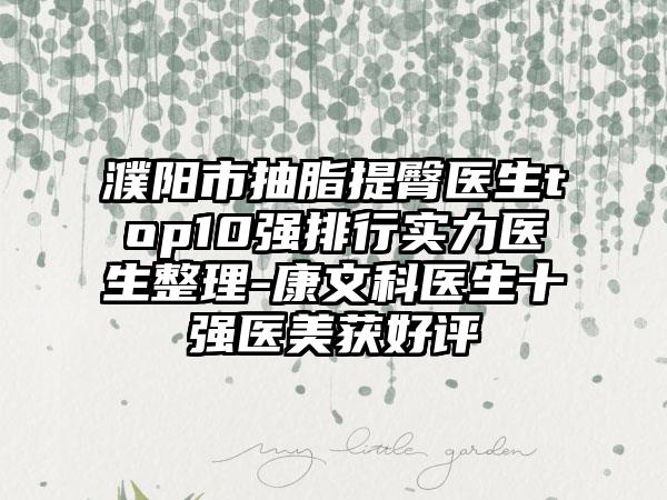 濮阳市抽脂提臀医生top10强排行实力医生整理-康文科医生十强医美获好评