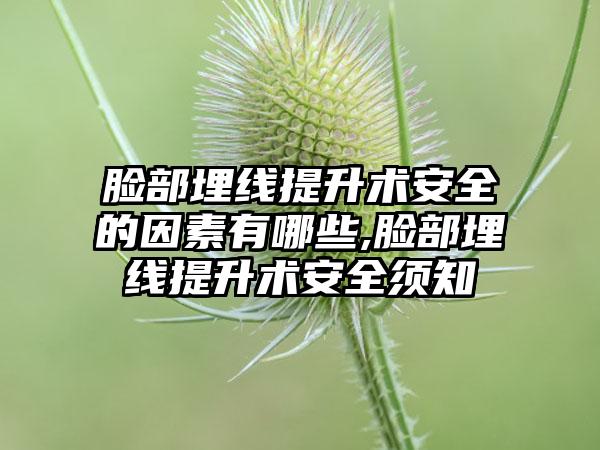 脸部埋线提升术安好的因素有哪些,脸部埋线提升术安好须知