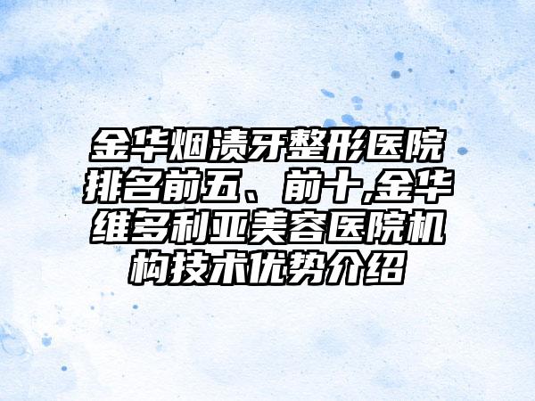 金华烟渍牙整形医院排名前五、前十,金华维多利亚美容医院机构技术优势介绍