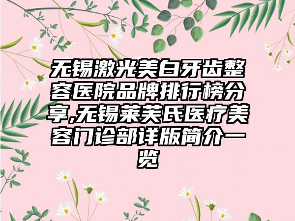 无锡激光美白牙齿整容医院品牌排行榜分享,无锡莱芙氏医疗美容门诊部详版简介一览