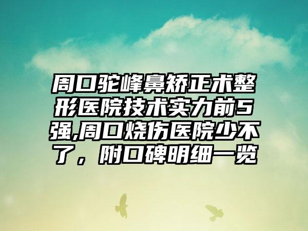 周口驼峰鼻矫正术整形医院技术实力前5强,周口烧伤医院少不了，附口碑明细一览