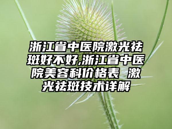 浙江省中医院激光祛斑好不好,浙江省中医院美容科价格表 激光祛斑技术详解