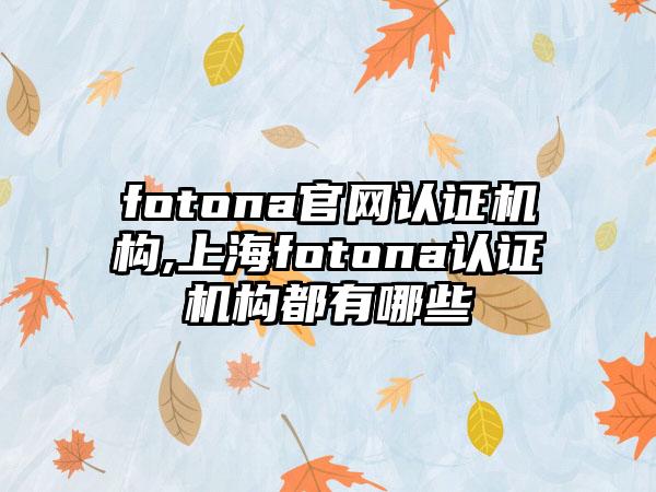 fotona官网认证机构,上海fotona认证机构都有哪些