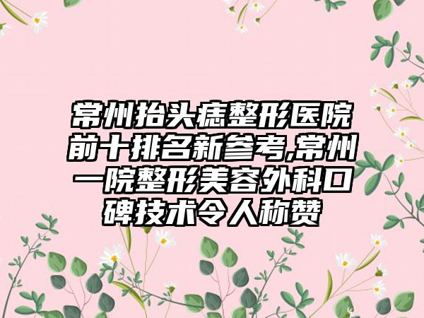 常州抬头痣整形医院前十排名新参考,常州一院整形美容外科口碑技术令人称赞