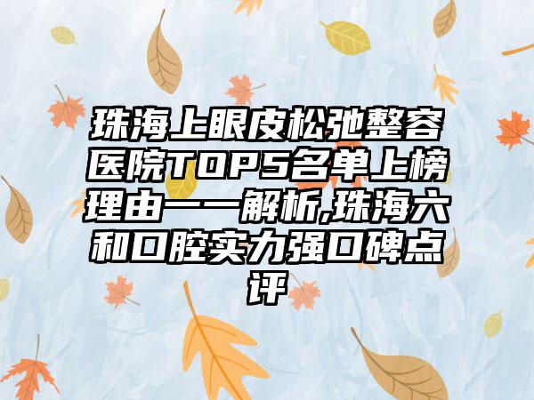 珠海上眼皮松弛整容医院TOP5名单上榜理由一一解析,珠海六和口腔实力强口碑点评