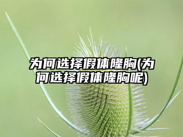 为何选择假体隆胸(为何选择假体隆胸呢)