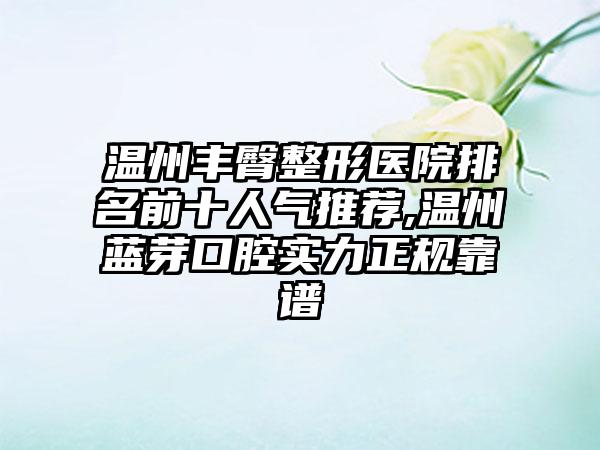 温州丰臀整形医院排名前十人气推荐,温州蓝芽口腔实力正规靠谱