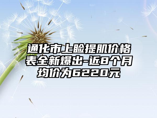 通化市上睑提肌价格表全新爆出-近8个月均价为6220元