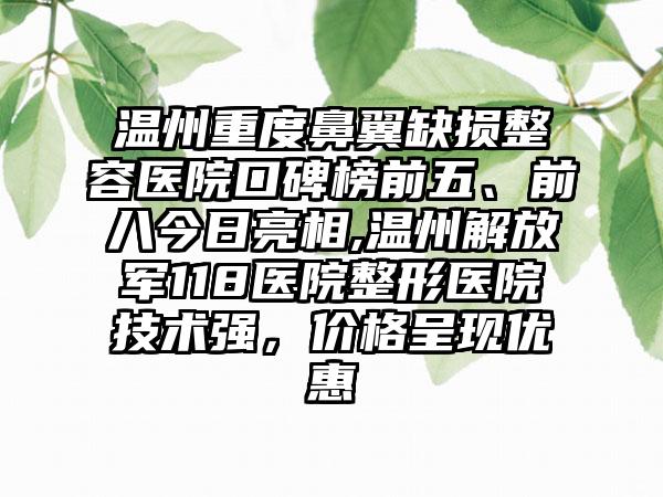 温州重度鼻翼缺损整容医院口碑榜前五、前八今日亮相,温州解放军118医院整形医院技术强，价格呈现优惠