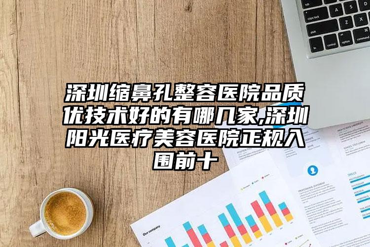 深圳缩鼻孔整容医院品质优技术好的有哪几家,深圳阳光医疗美容医院正规入围前十