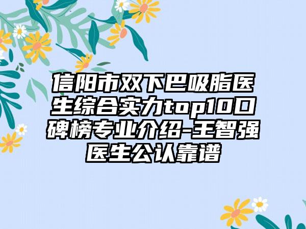 信阳市双下巴吸脂医生综合实力top10口碑榜正规介绍-王智强医生公认靠谱