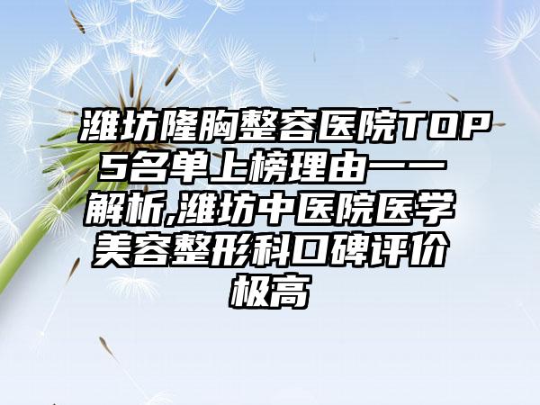 潍坊隆胸整容医院TOP5名单上榜理由一一解析,潍坊中医院医学美容整形科口碑评价极高