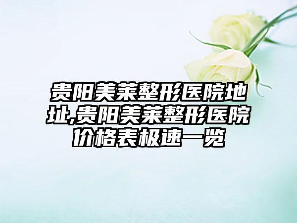 贵阳美莱整形医院地址,贵阳美莱整形医院价格表极速一览