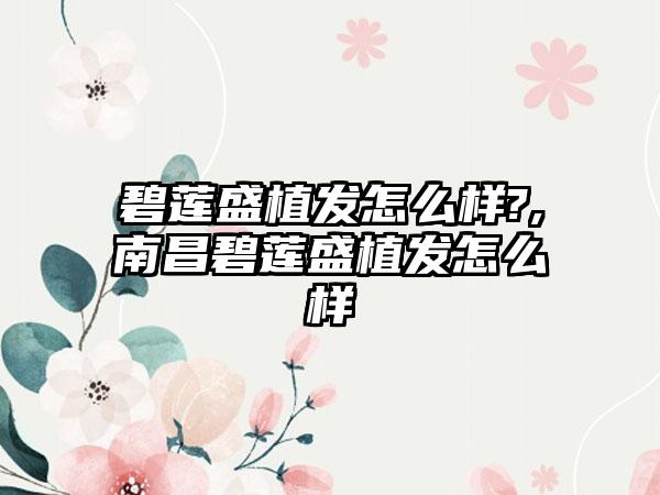 碧莲盛植发怎么样?,南昌碧莲盛植发怎么样