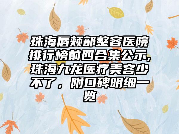 珠海唇颊部整容医院排行榜前四合集公示,珠海九龙医疗美容少不了，附口碑明细一览