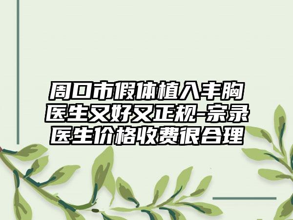 周口市假体植入丰胸医生又好又正规-宗录医生价格收费很合理