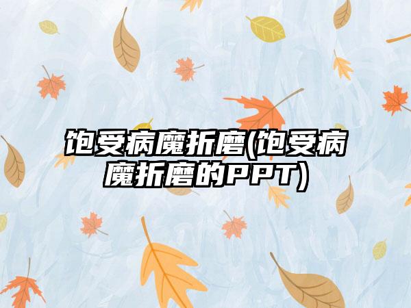 饱受病魔折磨(饱受病魔折磨的PPT)