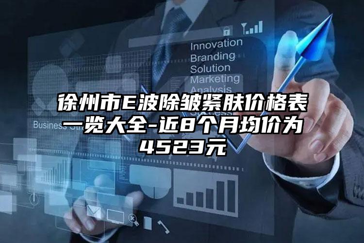 徐州市E波除皱紧肤价格表一览大全-近8个月均价为4523元