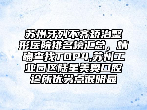 苏州牙列不齐矫治整形医院排名榜汇总，严谨查找TOP4,苏州工业园区陆星美奥口腔诊所优劣点很明显