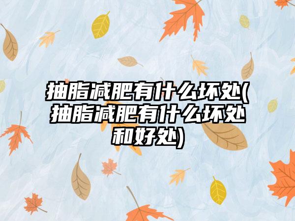 抽脂减肥有什么坏处(抽脂减肥有什么坏处和好处)