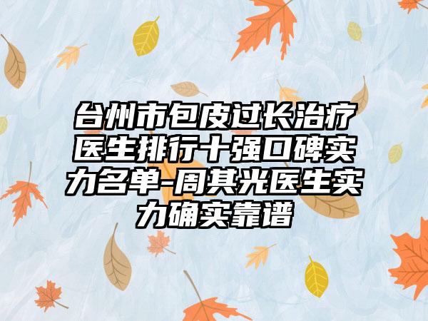 台州市包皮过长治疗医生排行十强口碑实力名单-周其光医生实力确实靠谱