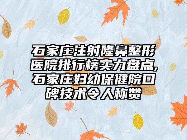 石家庄注射七元医院排行榜实力盘点,石家庄妇幼保健院口碑技术令人称赞