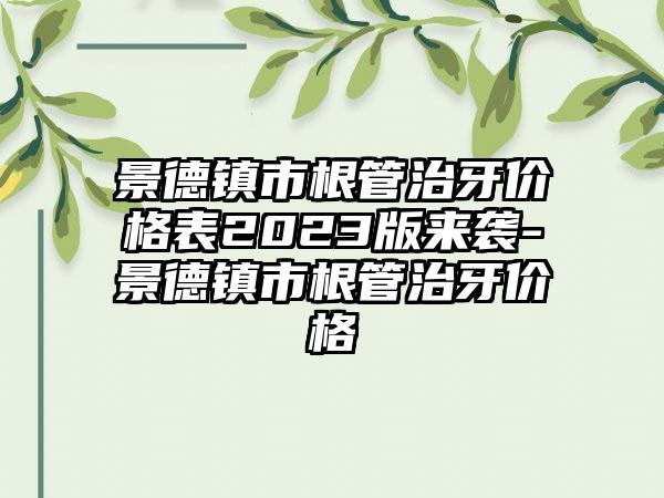 景德镇市根管治牙价格表2023版来袭-景德镇市根管治牙价格