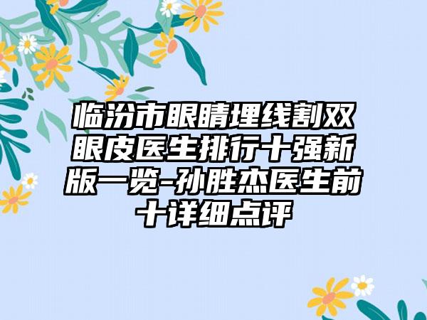 临汾市眼睛埋线割双眼皮医生排行十强新版一览-孙胜杰医生前十详细点评