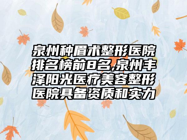 泉州种眉术整形医院排名榜前8名,泉州丰泽阳光医疗美容整形医院具备资质和实力