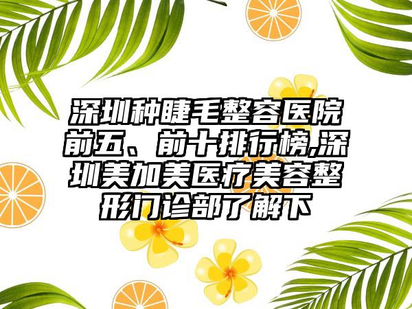 深圳种睫毛整容医院前五、前十排行榜,深圳美加美医疗美容整形门诊部了解下