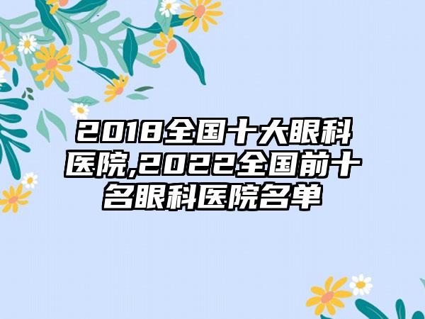 2018全国十大眼科医院,2022全国前十名眼科医院名单